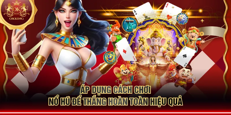 Áp dụng cách chơi nổ hũ để thắng hoàn toàn hiệu quả