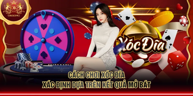 Cách chơi xóc đĩa xác định dựa trên kết quả mở bát