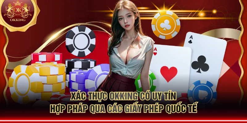 Xác thực OKKING có uy tín hợp pháp qua các giấy phép quốc tế