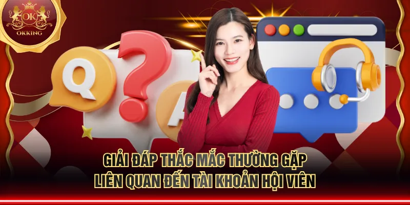 Giải đáp thắc mắc thường gặp liên quan đến tài khoản hội viên